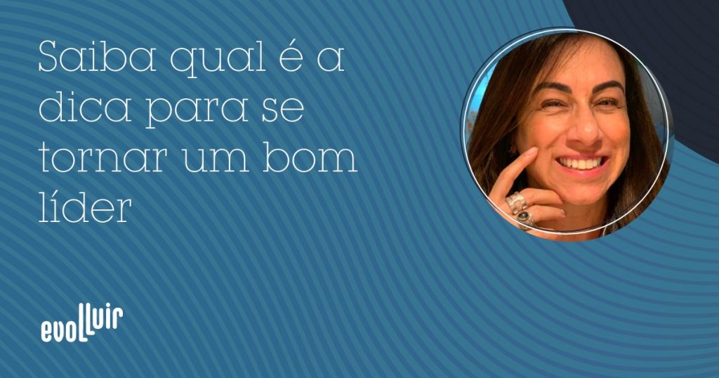 Saiba qual é a dica para se tornar um bom líder - Silvia Spessotto Evolluir